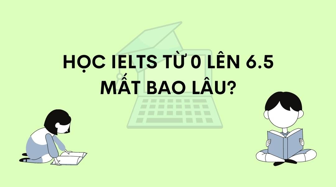 hoc ielts tu 0 len 6 5 mat bao lau
